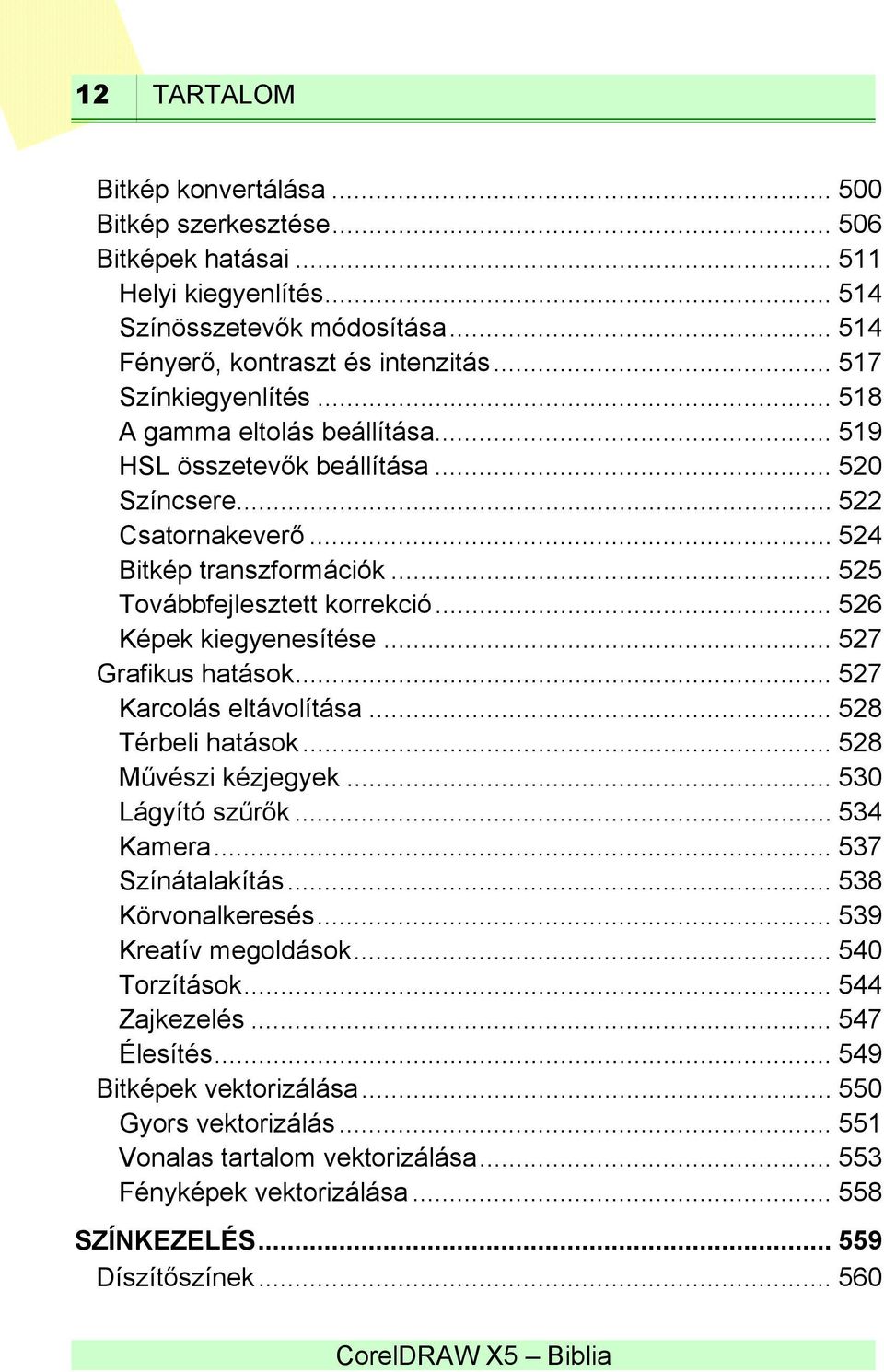 .. 526 Képek kiegyenesítése... 527 Grafikus hatások... 527 Karcolás eltávolítása... 528 Térbeli hatások... 528 Művészi kézjegyek... 530 Lágyító szűrők... 534 Kamera... 537 Színátalakítás.
