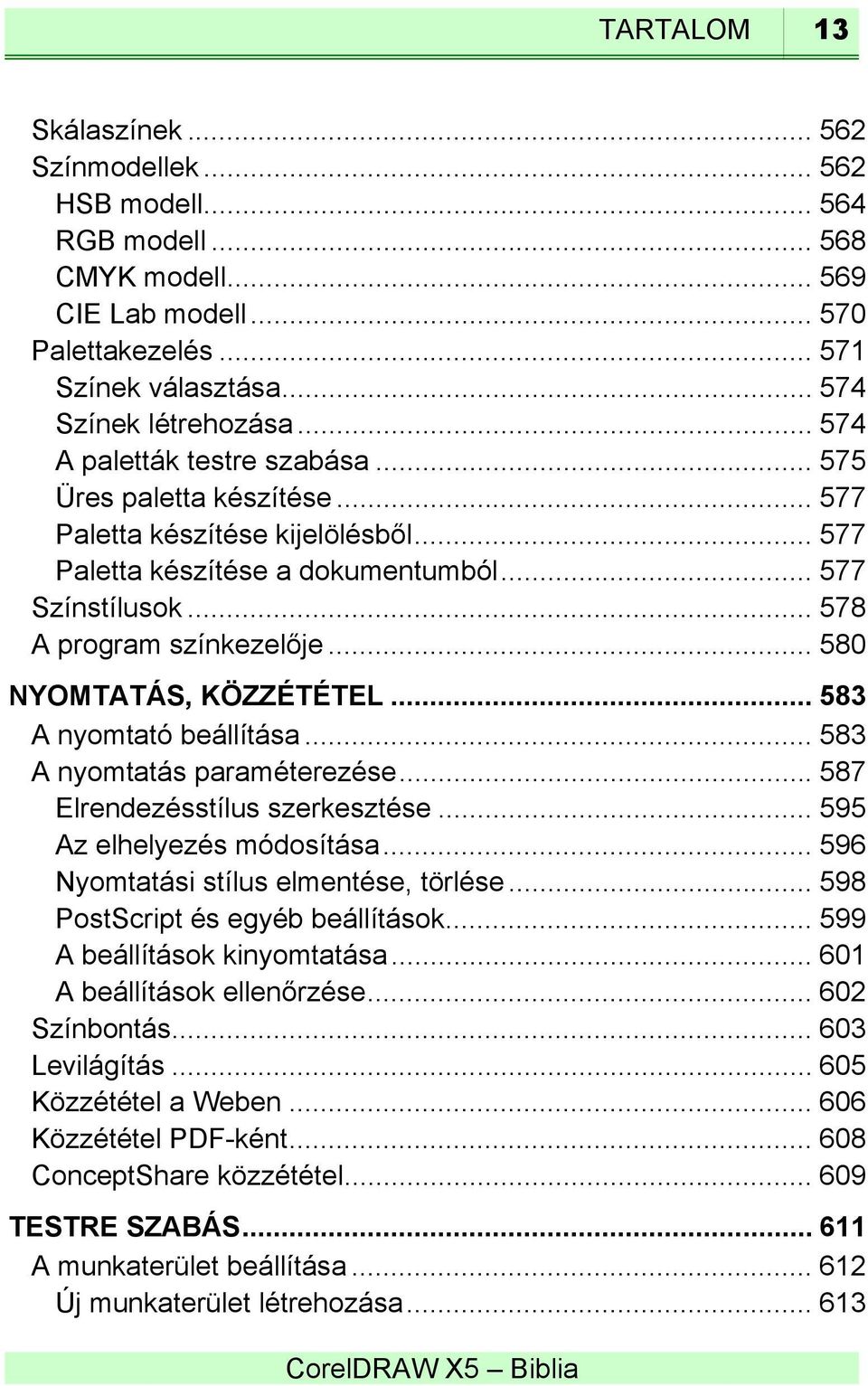 .. 580 NYOMTATÁS, KÖZZÉTÉTEL... 583 A nyomtató beállítása... 583 A nyomtatás paraméterezése... 587 Elrendezésstílus szerkesztése... 595 Az elhelyezés módosítása.