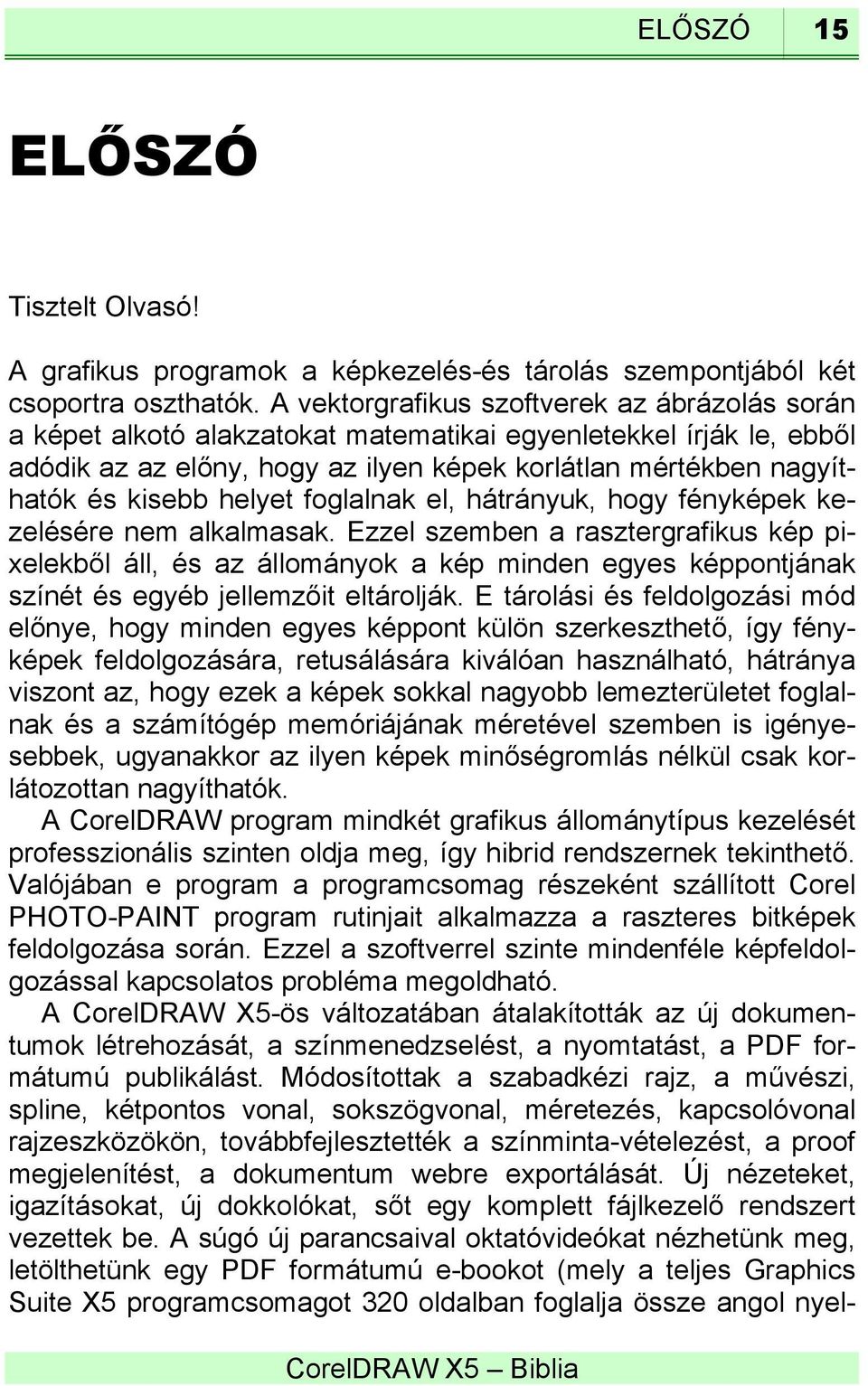helyet foglalnak el, hátrányuk, hogy fényképek kezelésére nem alkalmasak.