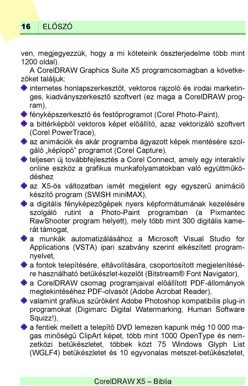 program), fényképszerkesztő és festőprogramot (Corel Photo-Paint), a bittérképből vektoros képet előállító, azaz vektorizáló szoftvert (Corel PowerTrace), az animációk és akár programba ágyazott