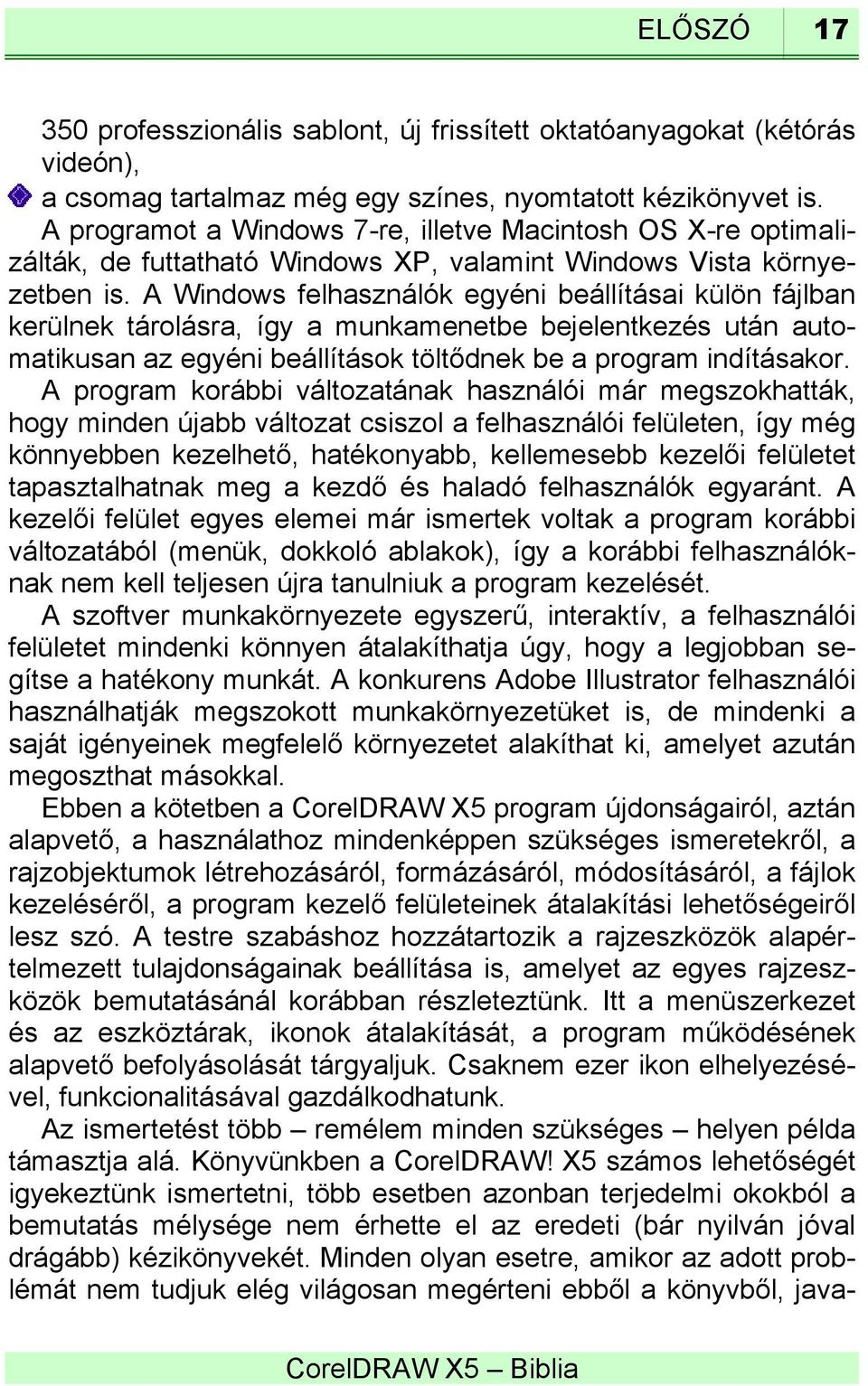 A Windows felhasználók egyéni beállításai külön fájlban kerülnek tárolásra, így a munkamenetbe bejelentkezés után automatikusan az egyéni beállítások töltődnek be a program indításakor.