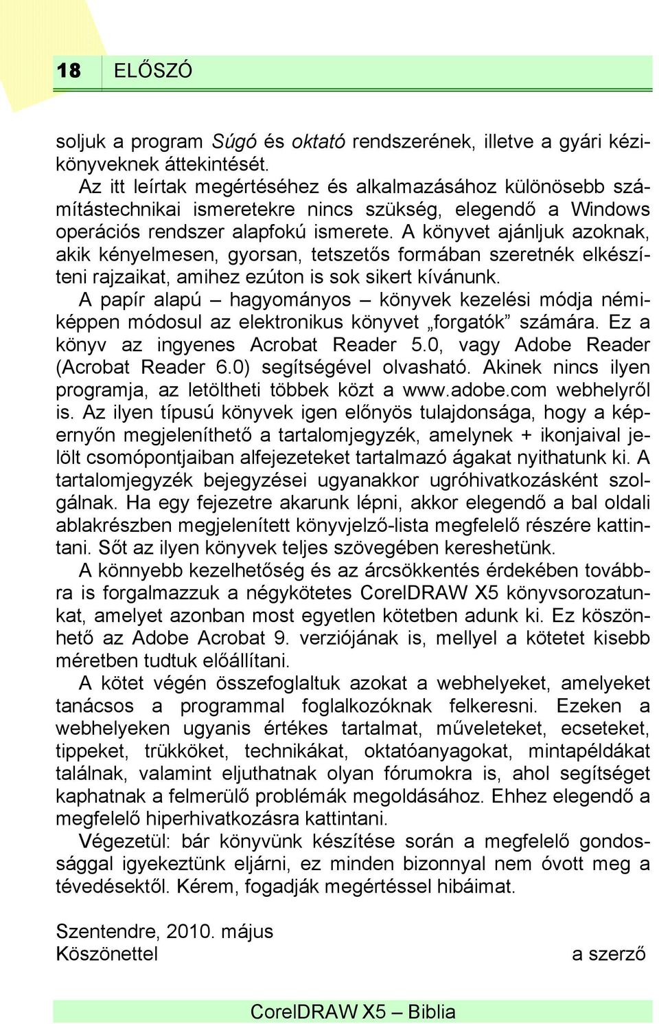 A könyvet ajánljuk azoknak, akik kényelmesen, gyorsan, tetszetős formában szeretnék elkészíteni rajzaikat, amihez ezúton is sok sikert kívánunk.