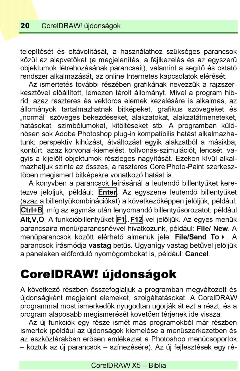 és oktató rendszer alkalmazását, az online Internetes kapcsolatok elérését. Az ismertetés további részében grafikának nevezzük a rajzszerkesztővel előállított, lemezen tárolt állományt.