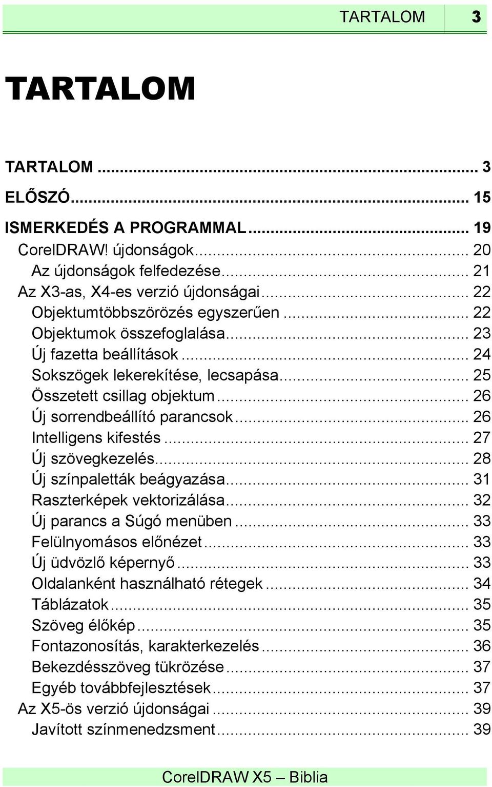 .. 26 Új sorrendbeállító parancsok... 26 Intelligens kifestés... 27 Új szövegkezelés... 28 Új színpaletták beágyazása... 31 Raszterképek vektorizálása... 32 Új parancs a Súgó menüben.