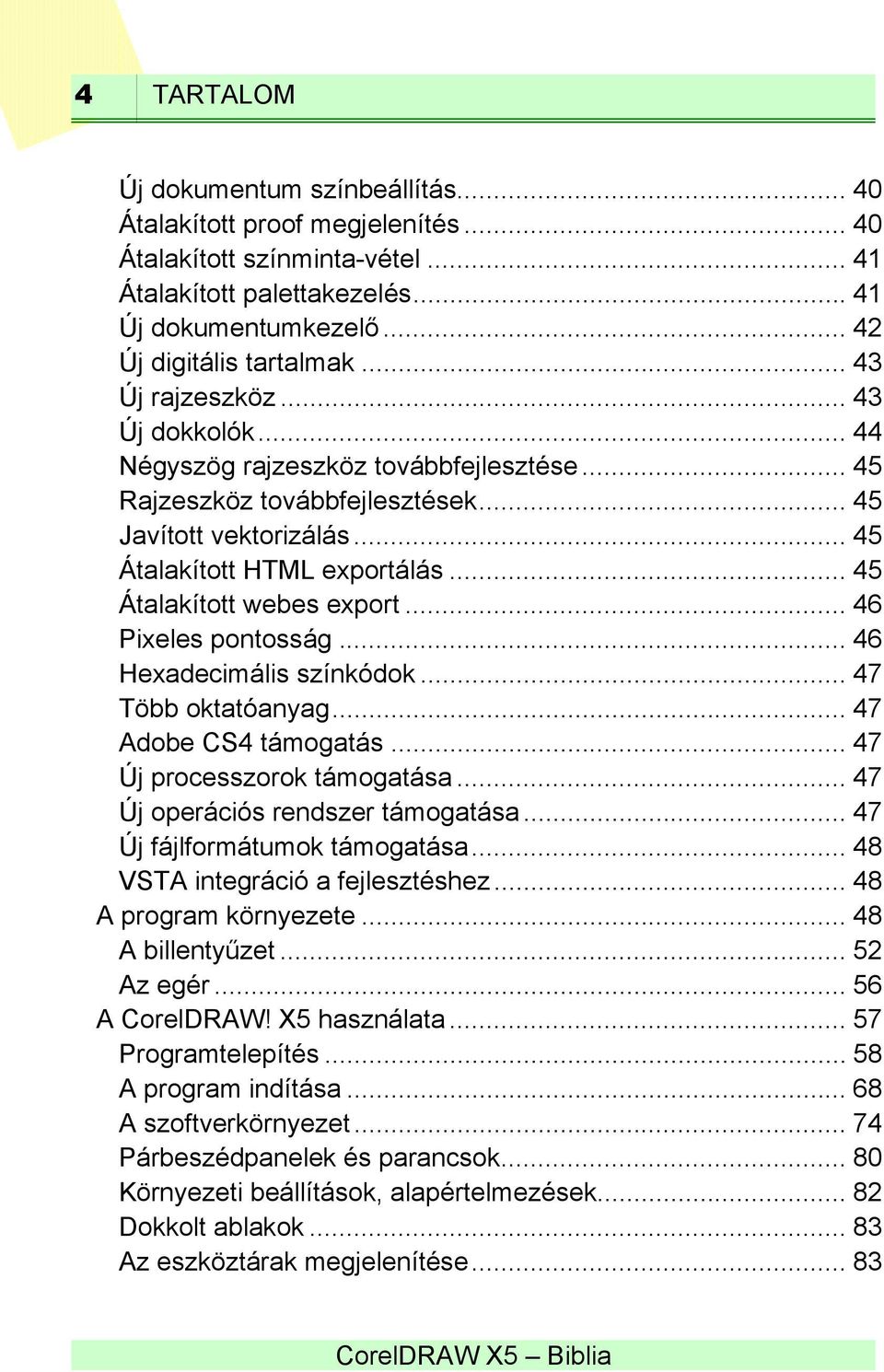 .. 45 Átalakított webes export... 46 Pixeles pontosság... 46 Hexadecimális színkódok... 47 Több oktatóanyag... 47 Adobe CS4 támogatás... 47 Új processzorok támogatása.