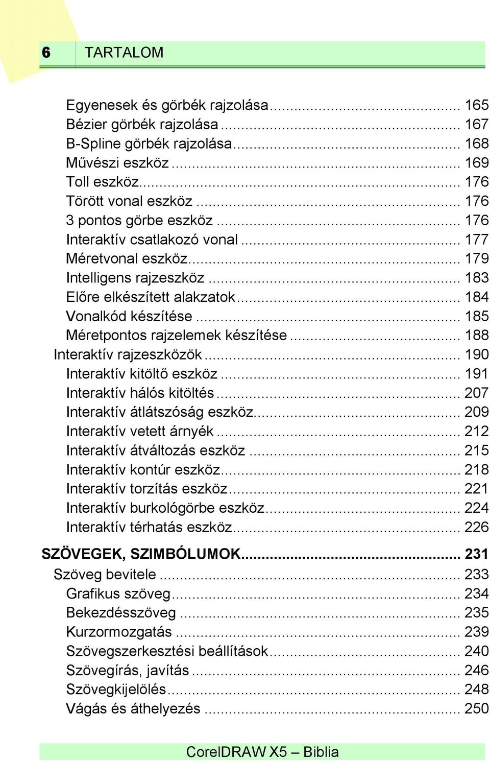.. 188 Interaktív rajzeszközök... 190 Interaktív kitöltő eszköz... 191 Interaktív hálós kitöltés... 207 Interaktív átlátszóság eszköz... 209 Interaktív vetett árnyék... 212 Interaktív átváltozás eszköz.