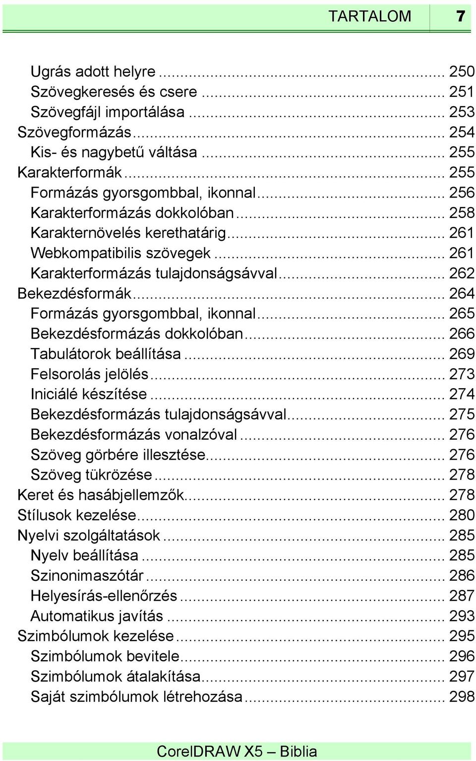 .. 262 Bekezdésformák... 264 Formázás gyorsgombbal, ikonnal... 265 Bekezdésformázás dokkolóban... 266 Tabulátorok beállítása... 269 Felsorolás jelölés... 273 Iniciálé készítése.