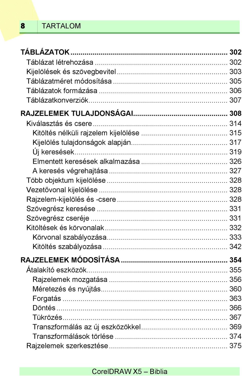 .. 326 A keresés végrehajtása... 327 Több objektum kijelölése... 328 Vezetővonal kijelölése... 328 Rajzelem-kijelölés és -csere... 328 Szövegrész keresése... 331 Szövegrész cseréje.