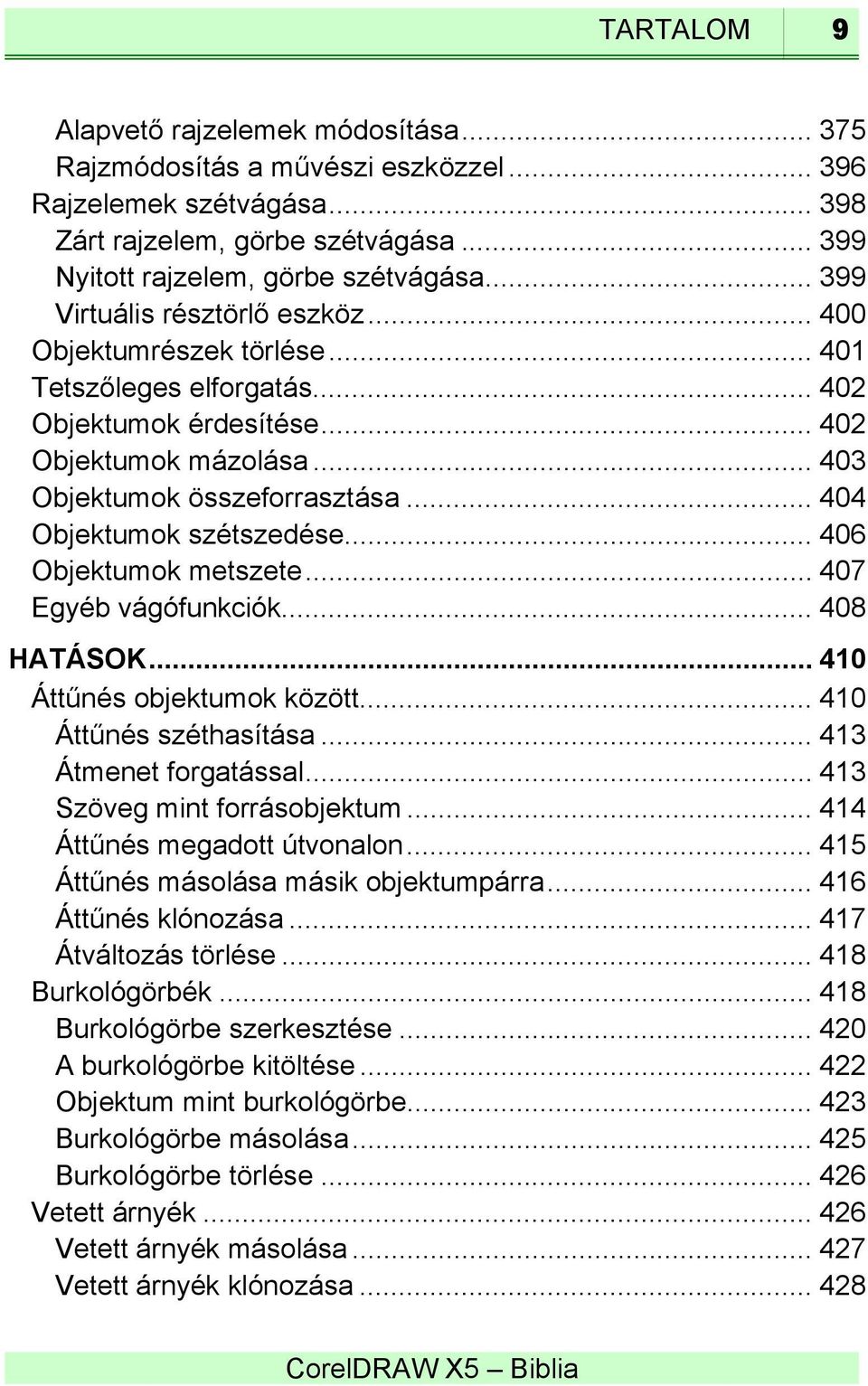 .. 404 Objektumok szétszedése... 406 Objektumok metszete... 407 Egyéb vágófunkciók... 408 HATÁSOK... 410 Áttűnés objektumok között... 410 Áttűnés széthasítása... 413 Átmenet forgatással.