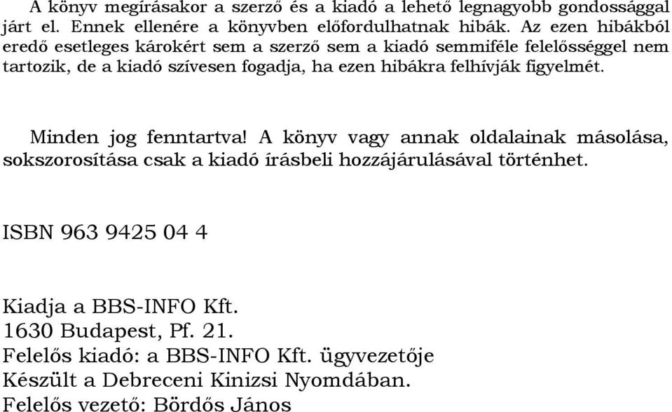 felhívják figyelmét. Minden jog fenntartva! A könyv vagy annak oldalainak másolása, sokszorosítása csak a kiadó írásbeli hozzájárulásával történhet.