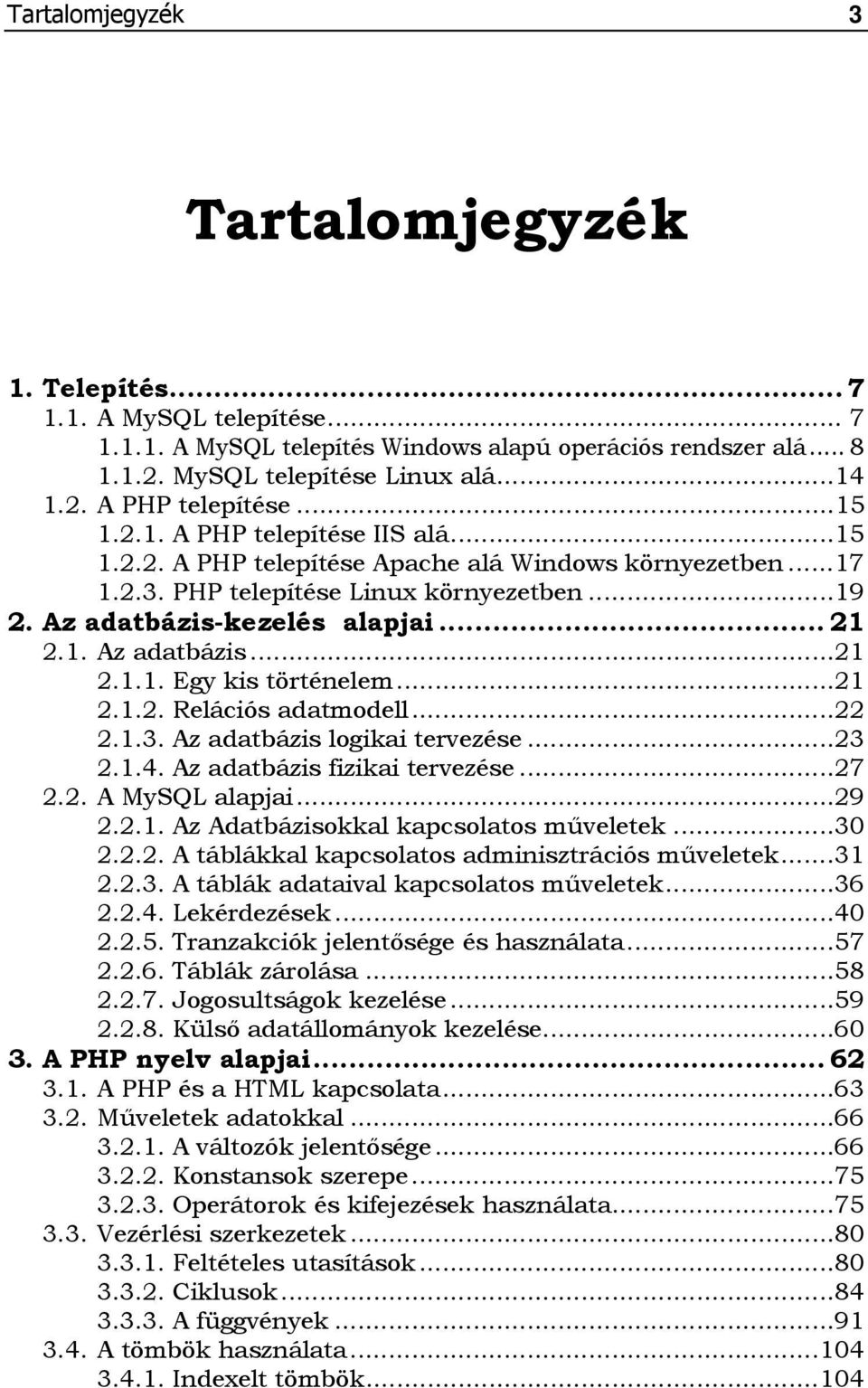 ..21 2.1.2. Relációs adatmodell...22 2.1.3. Az adatbázis logikai tervezése...23 2.1.4. Az adatbázis fizikai tervezése...27 2.2. A MySQL alapjai...29 2.2.1. Az Adatbázisokkal kapcsolatos műveletek.