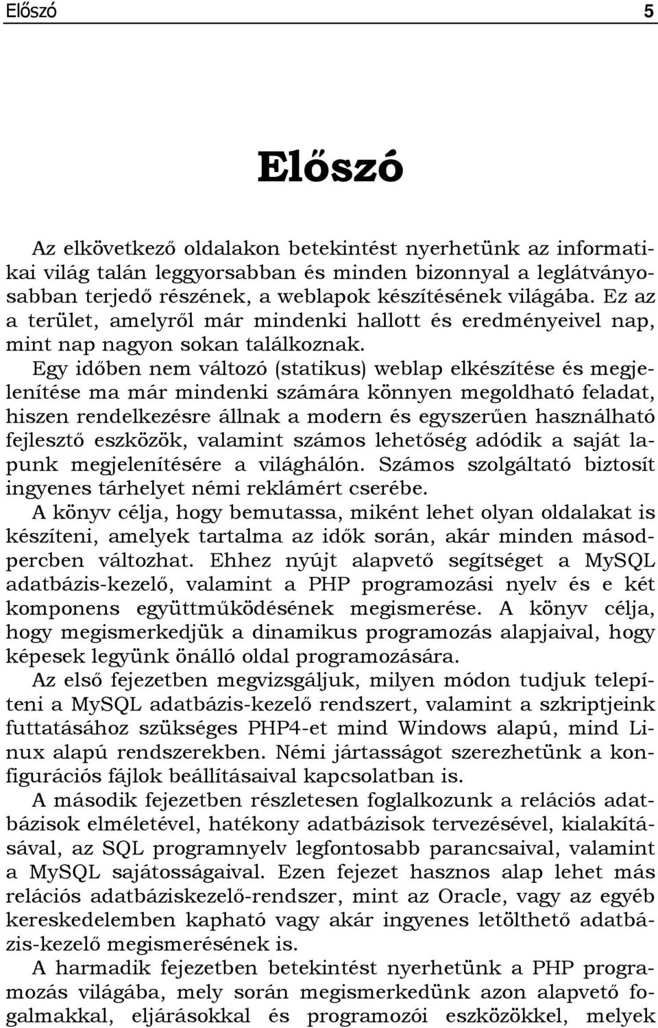 Egy időben nem változó (statikus) weblap elkészítése és megjelenítése ma már mindenki számára könnyen megoldható feladat, hiszen rendelkezésre állnak a modern és egyszerűen használható fejlesztő