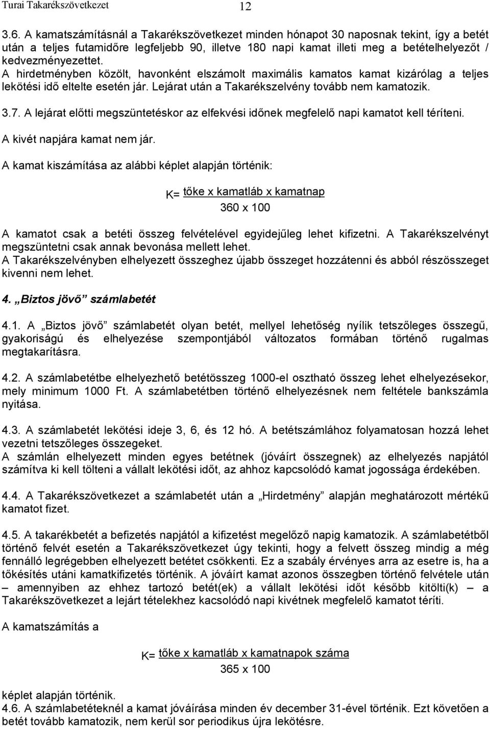 A hirdetményben közölt, havonként elszámolt maximális kamatos kamat kizárólag a teljes lekötési idő eltelte esetén jár. Lejárat után a Takarékszelvény tovább nem kamatozik. 3.7.