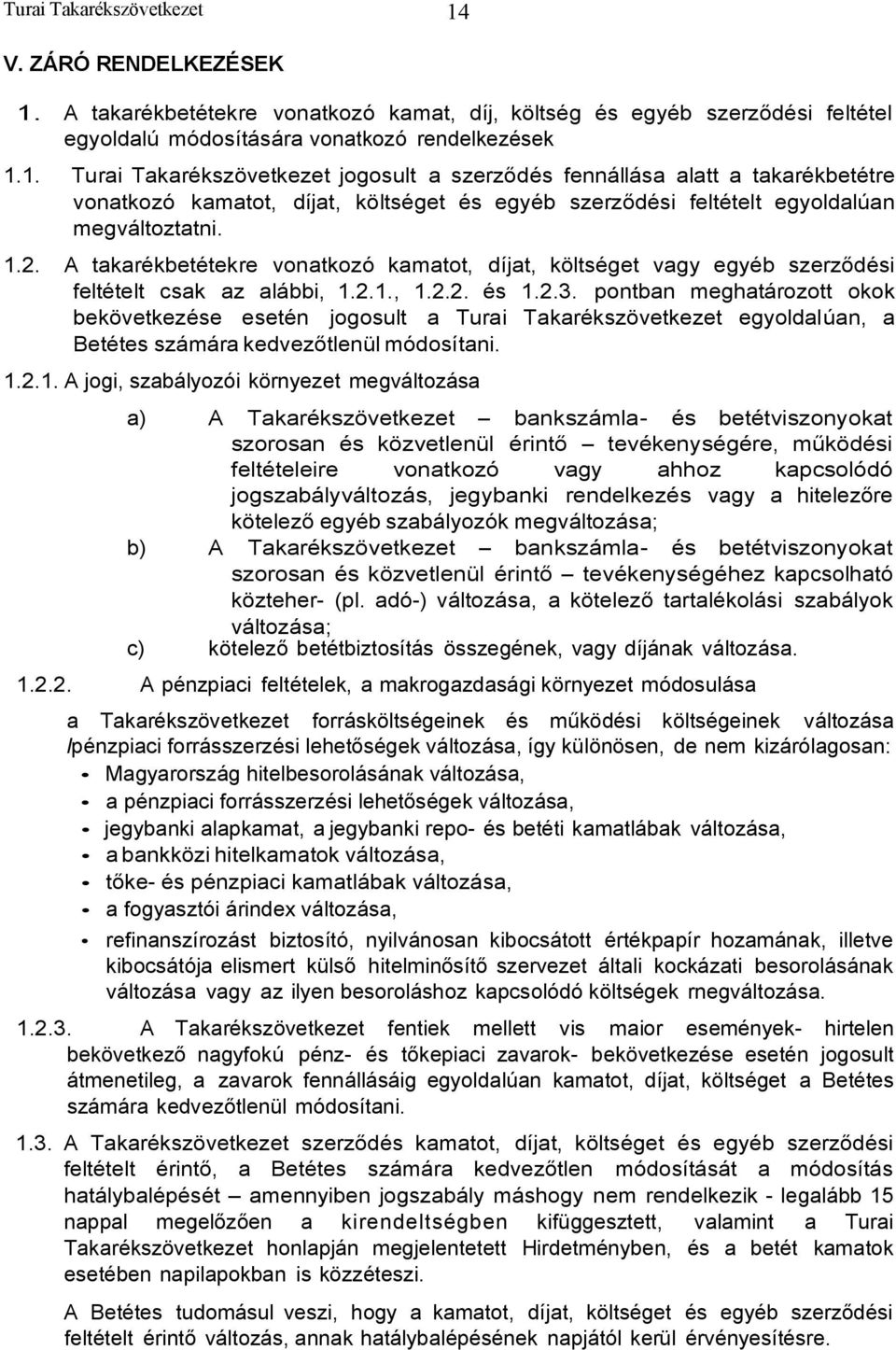 1.2. A takarékbetétekre vonatkozó kamatot, díjat, költséget vagy egyéb szerződési feltételt csak az alábbi, 1.2.1., 1.2.2. és 1.2.3.