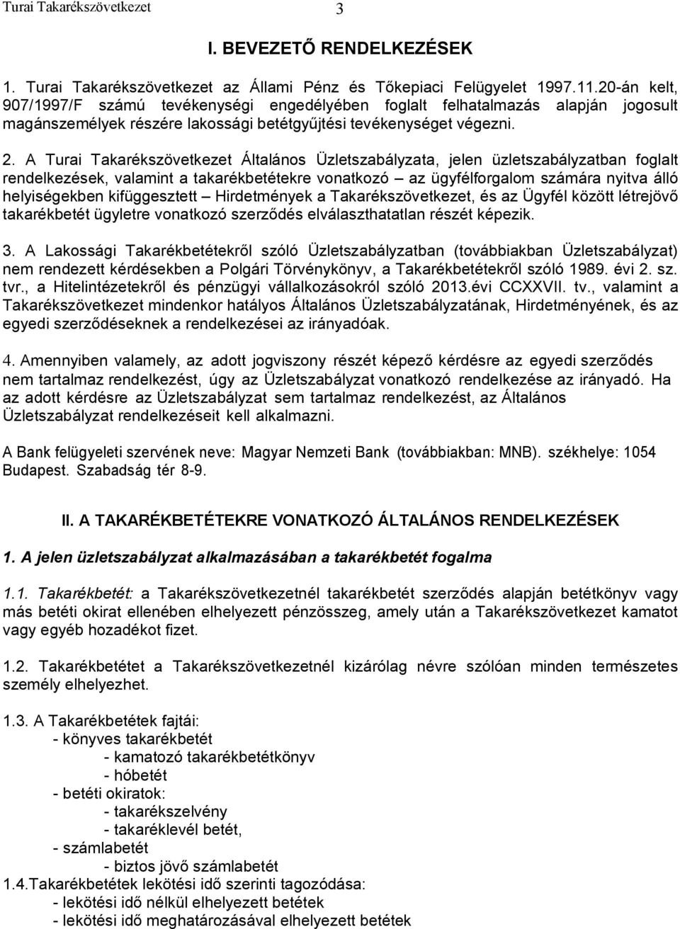 A Turai Takarékszövetkezet Általános Üzletszabályzata, jelen üzletszabályzatban foglalt rendelkezések, valamint a takarékbetétekre vonatkozó az ügyfélforgalom számára nyitva álló helyiségekben