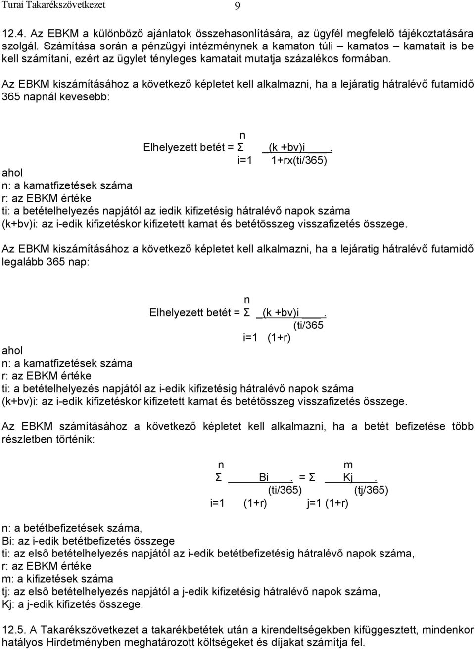 Az EBKM kiszámításához a következő képletet kell alkalmazni, ha a lejáratig hátralévő futamidő 365 napnál kevesebb: n Elhelyezett betét = Σ _(k +bv)i.