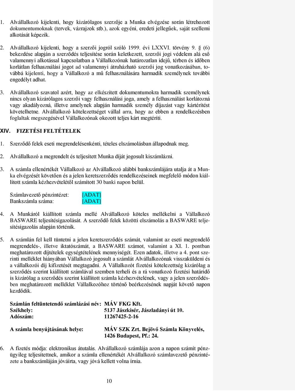 (6) bekezdése alapján a szerződés teljesítése során keletkezett, szerzői jogi védelem alá eső valamennyi alkotással kapcsolatban a Vállalkozónak határozatlan idejű, térben és időben korlátlan
