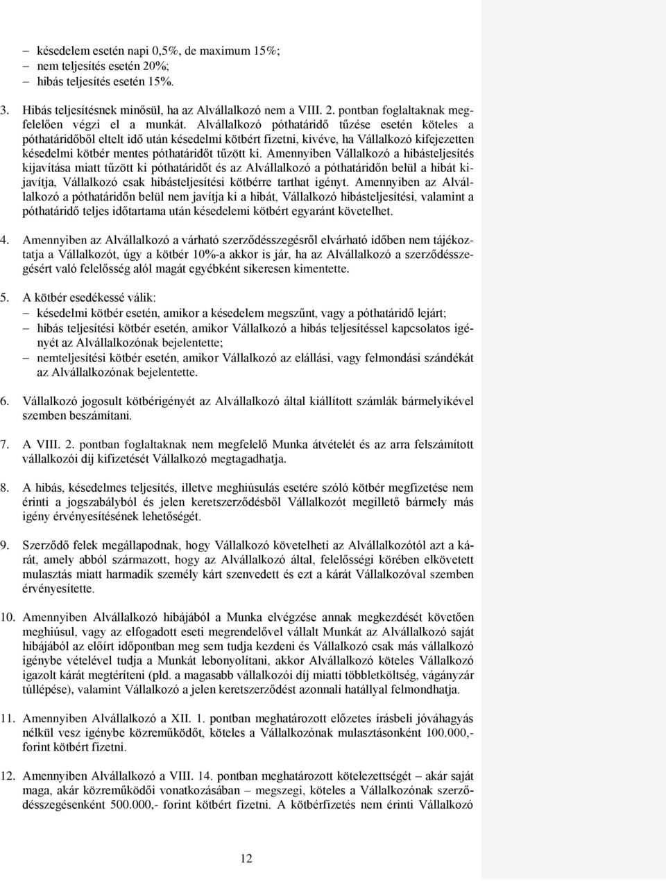 Amennyiben Vállalkozó a hibásteljesítés kijavítása miatt tűzött ki póthatáridőt és az Alvállalkozó a póthatáridőn belül a hibát kijavítja, Vállalkozó csak hibásteljesítési kötbérre tarthat igényt.