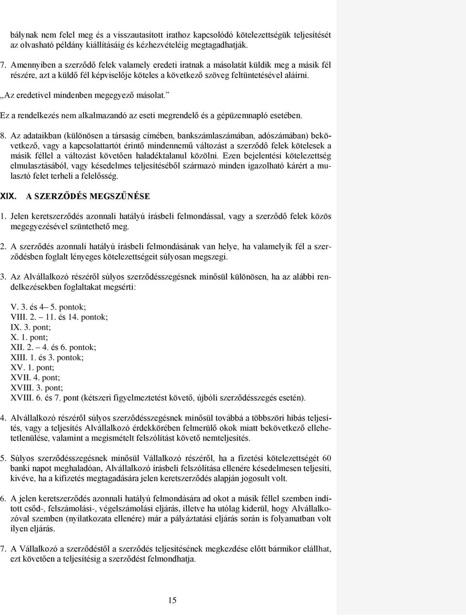 Az eredetivel mindenben megegyező másolat. Ez a rendelkezés nem alkalmazandó az eseti megrendelő és a gépüzemnapló esetében. 8.