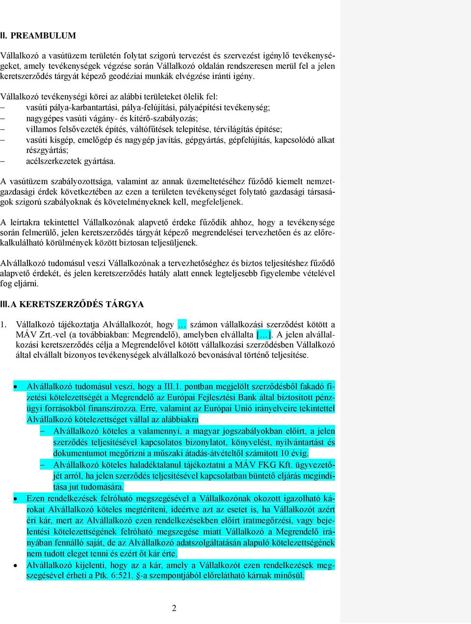 Vállalkozó tevékenységi körei az alábbi területeket ölelik fel: vasúti pálya-karbantartási, pálya-felújítási, pályaépítési tevékenység; nagygépes vasúti vágány- és kitérő-szabályozás; villamos