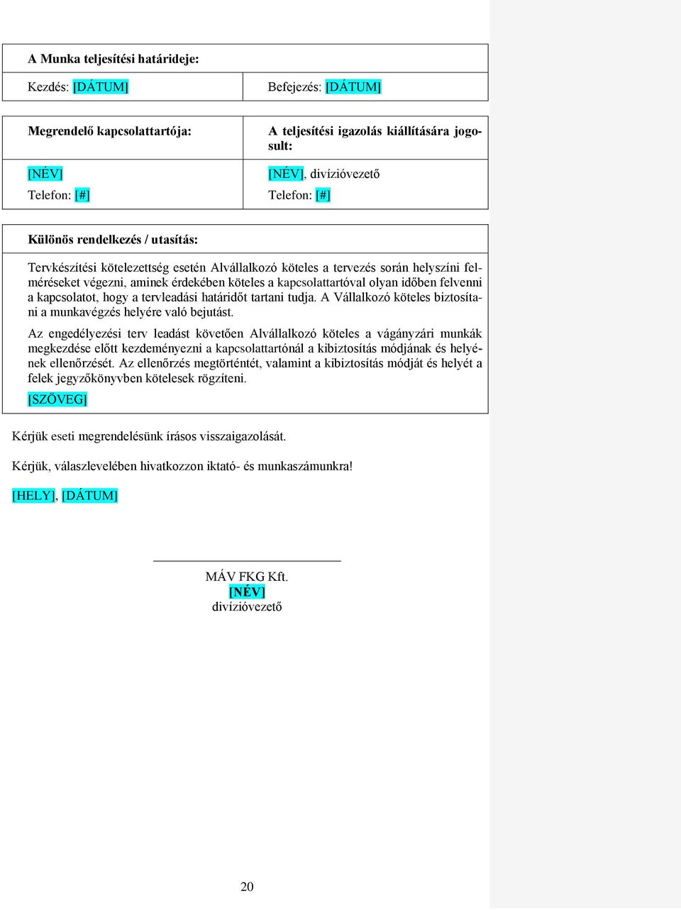 felvenni a kapcsolatot, hogy a tervleadási határidőt tartani tudja. A Vállalkozó köteles biztosítani a munkavégzés helyére való bejutást.