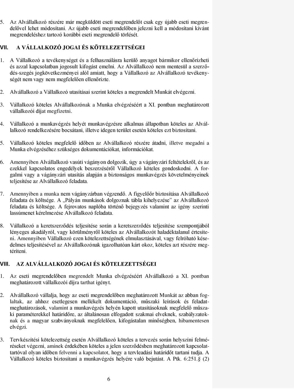 A Vállalkozó a tevékenységet és a felhasználásra kerülő anyagot bármikor ellenőrizheti és azzal kapcsolatban jogosult kifogást emelni.