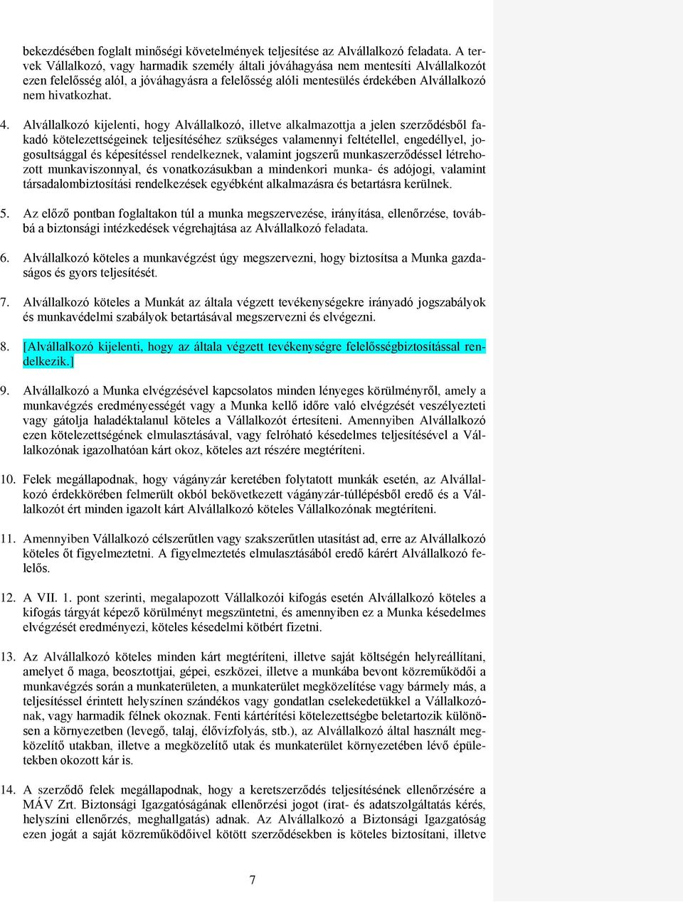 Alvállalkozó kijelenti, hogy Alvállalkozó, illetve alkalmazottja a jelen szerződésből fakadó kötelezettségeinek teljesítéséhez szükséges valamennyi feltétellel, engedéllyel, jogosultsággal és