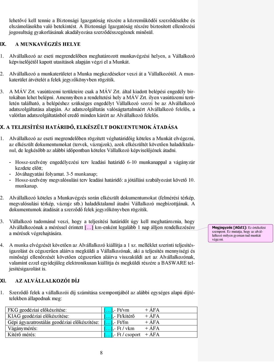 Alvállalkozó az eseti megrendelőben meghatározott munkavégzési helyen, a Vállalkozó képviselőjétől kapott utasítások alapján végzi el a Munkát. 2.