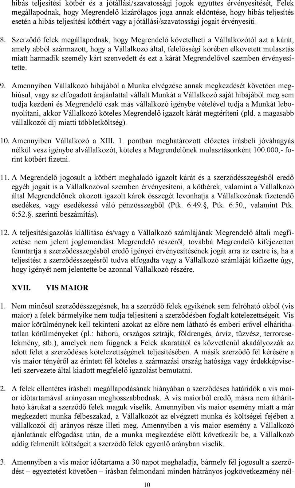 Szerződő felek megállapodnak, hogy Megrendelő követelheti a Vállalkozótól azt a kárát, amely abból származott, hogy a Vállalkozó által, felelősségi körében elkövetett mulasztás miatt harmadik személy