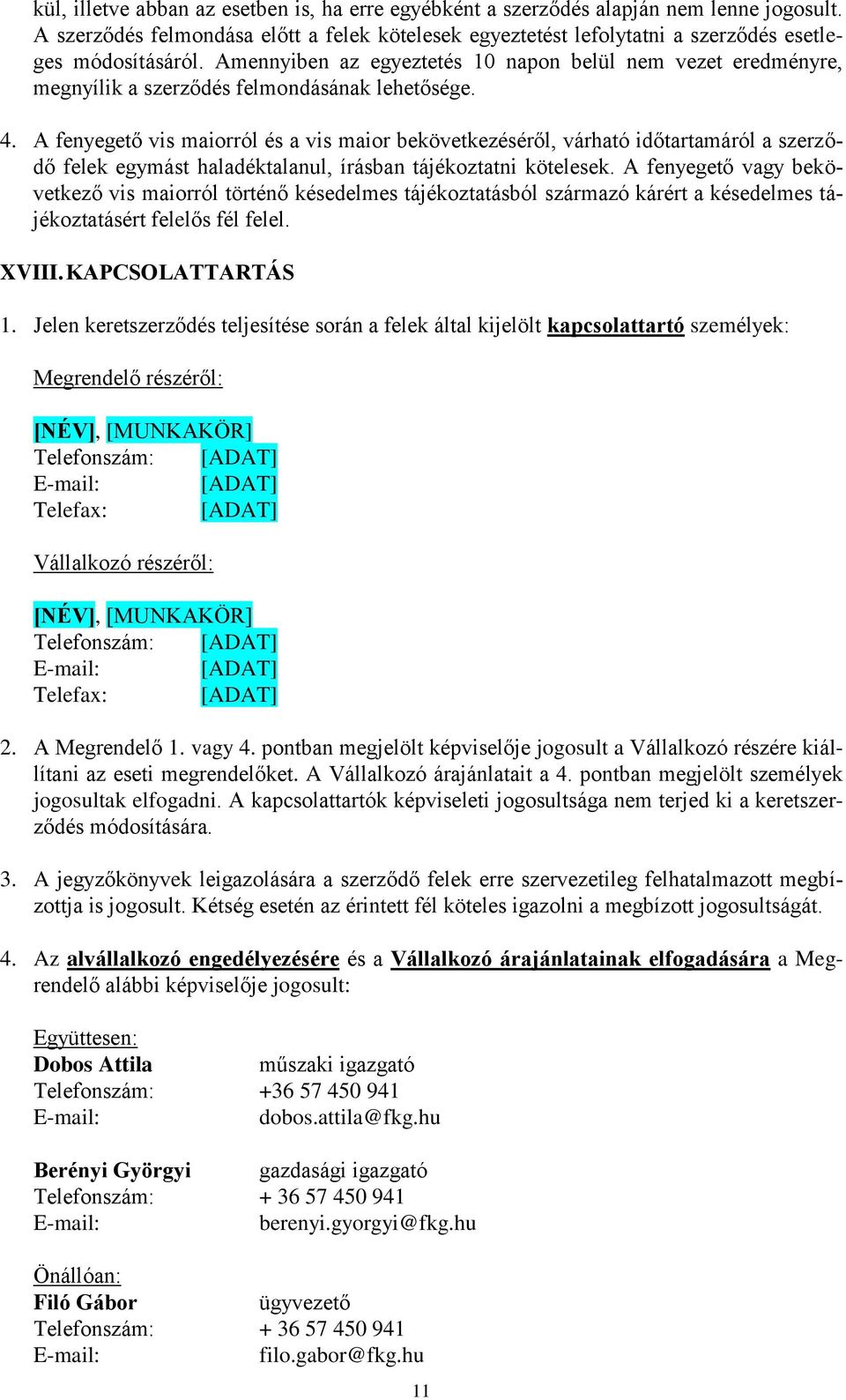 A fenyegető vis maiorról és a vis maior bekövetkezéséről, várható időtartamáról a szerződő felek egymást haladéktalanul, írásban tájékoztatni kötelesek.