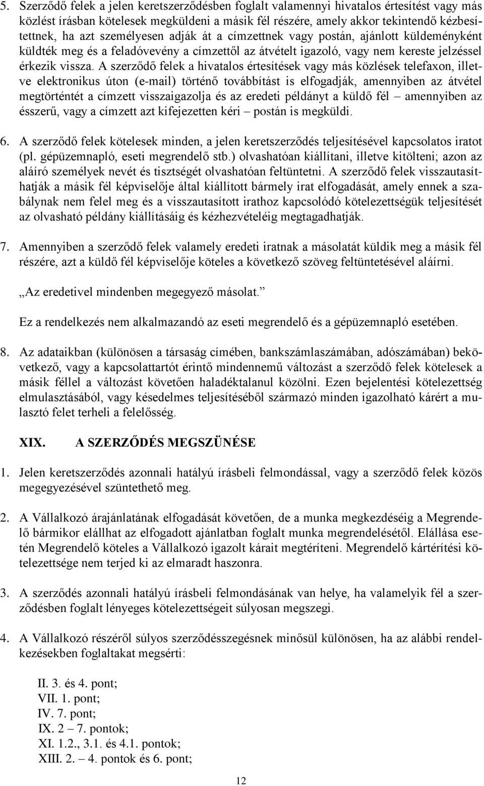 A szerződő felek a hivatalos értesítések vagy más közlések telefaxon, illetve elektronikus úton (e-mail) történő továbbítást is elfogadják, amennyiben az átvétel megtörténtét a címzett visszaigazolja