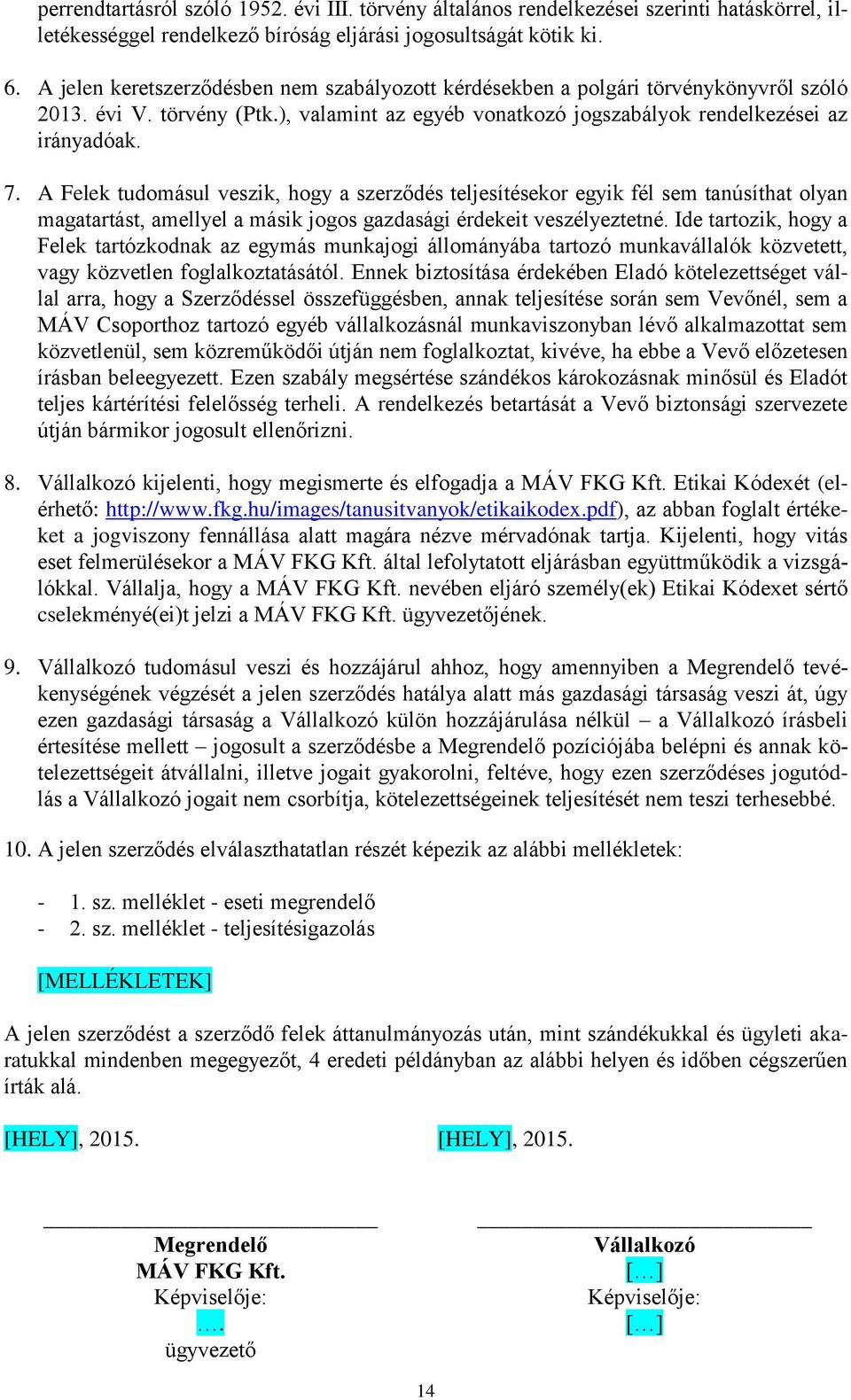 A Felek tudomásul veszik, hogy a szerződés teljesítésekor egyik fél sem tanúsíthat olyan magatartást, amellyel a másik jogos gazdasági érdekeit veszélyeztetné.