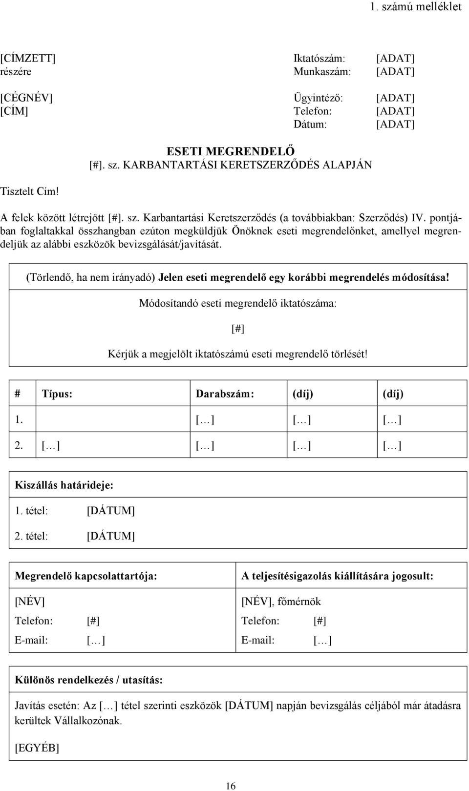 pontjában foglaltakkal összhangban ezúton megküldjük Önöknek eseti megrendelőnket, amellyel megrendeljük az alábbi eszközök bevizsgálását/javítását.