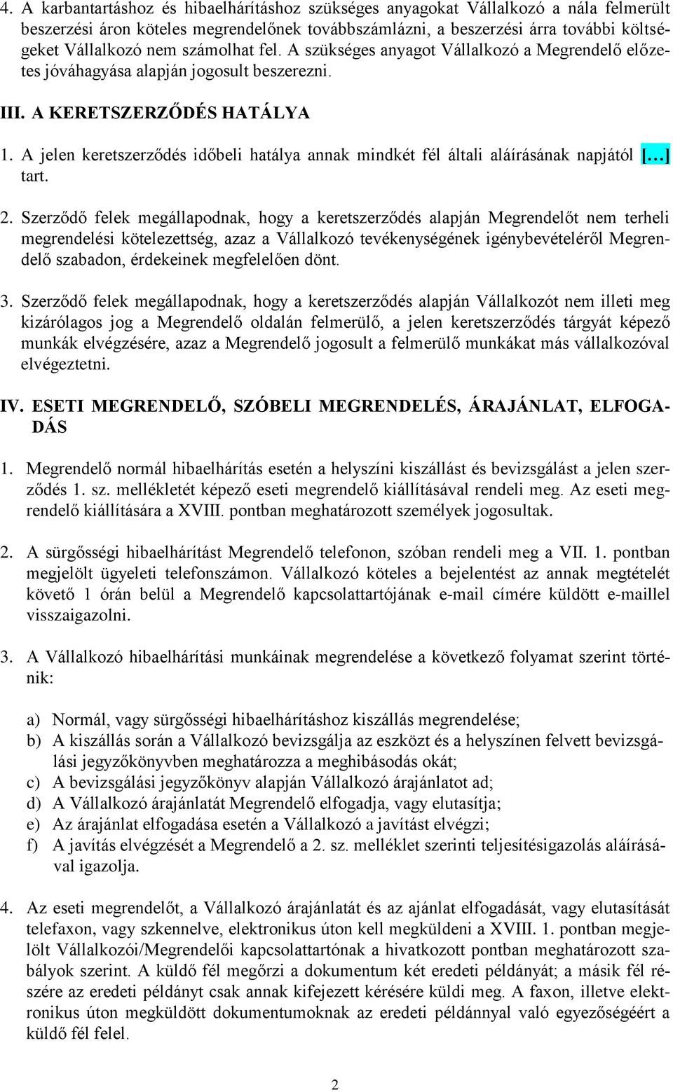A jelen keretszerződés időbeli hatálya annak mindkét fél általi aláírásának napjától [ ] tart. 2.