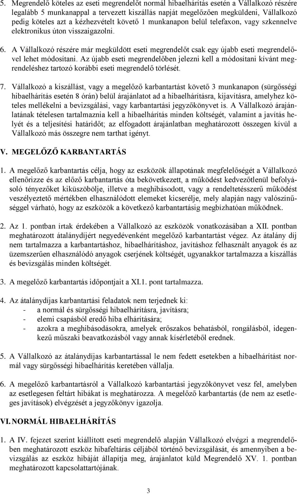A Vállalkozó részére már megküldött eseti megrendelőt csak egy újabb eseti megrendelővel lehet módosítani.