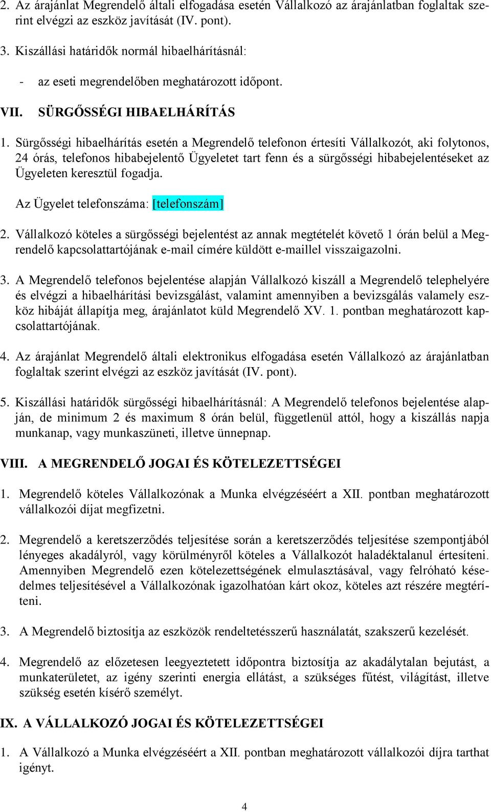 Sürgősségi hibaelhárítás esetén a Megrendelő telefonon értesíti Vállalkozót, aki folytonos, 24 órás, telefonos hibabejelentő Ügyeletet tart fenn és a sürgősségi hibabejelentéseket az Ügyeleten