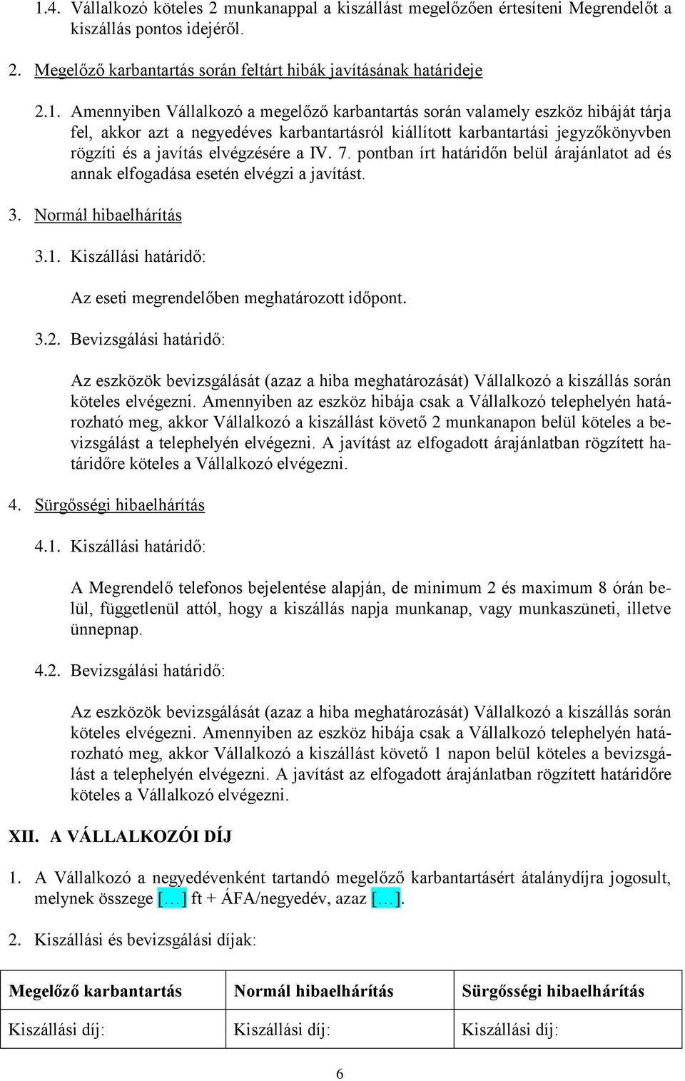 pontban írt határidőn belül árajánlatot ad és annak elfogadása esetén elvégzi a javítást. 3. Normál hibaelhárítás 3.1. Kiszállási határidő: Az eseti megrendelőben meghatározott időpont. 3.2.