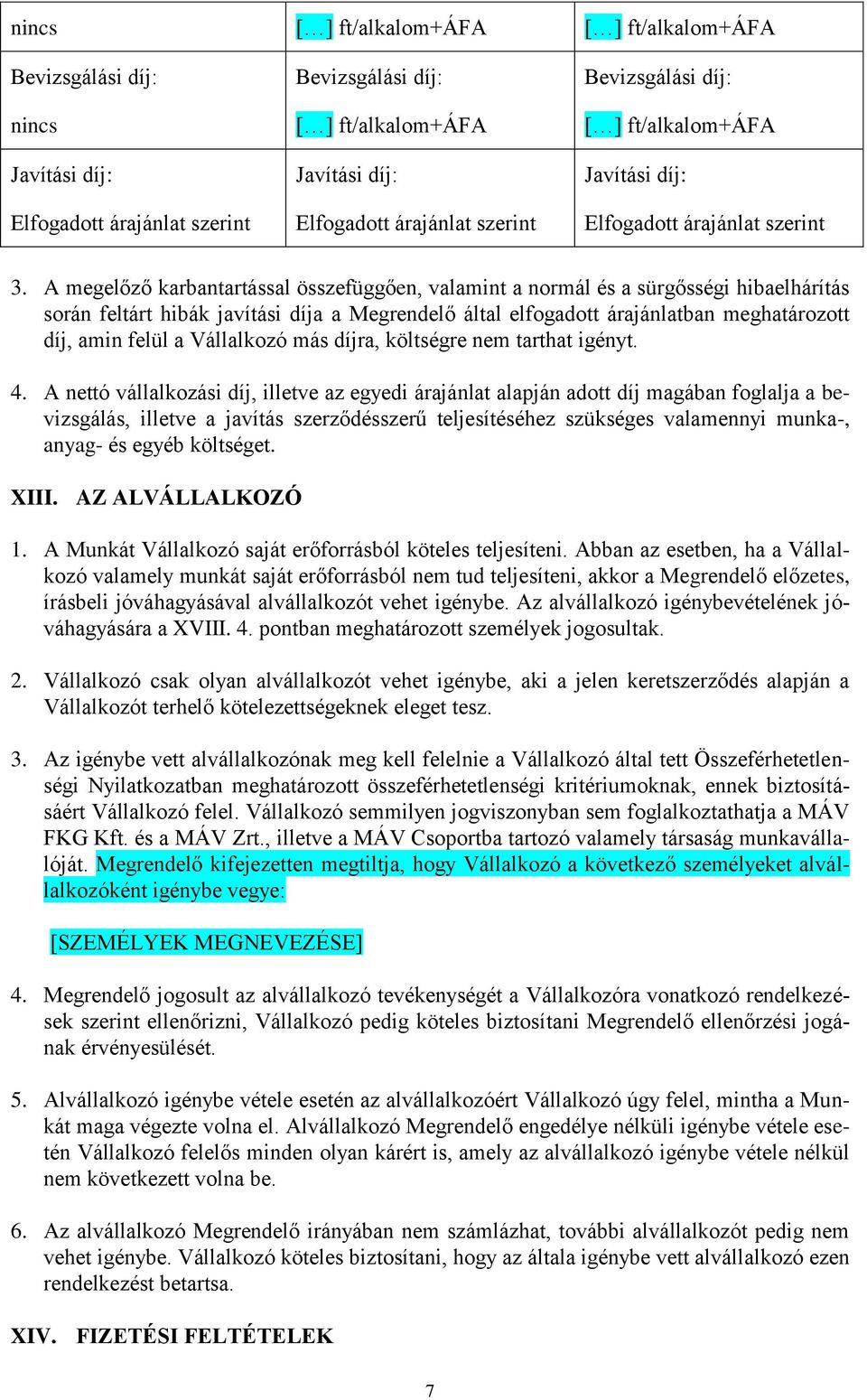 A megelőző karbantartással összefüggően, valamint a normál és a sürgősségi hibaelhárítás során feltárt hibák javítási díja a Megrendelő által elfogadott árajánlatban meghatározott díj, amin felül a