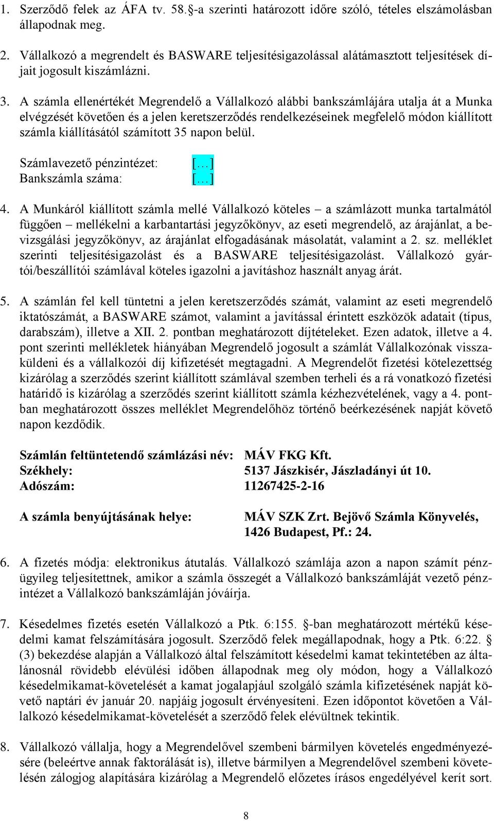 A számla ellenértékét Megrendelő a Vállalkozó alábbi bankszámlájára utalja át a Munka elvégzését követően és a jelen keretszerződés rendelkezéseinek megfelelő módon kiállított számla kiállításától