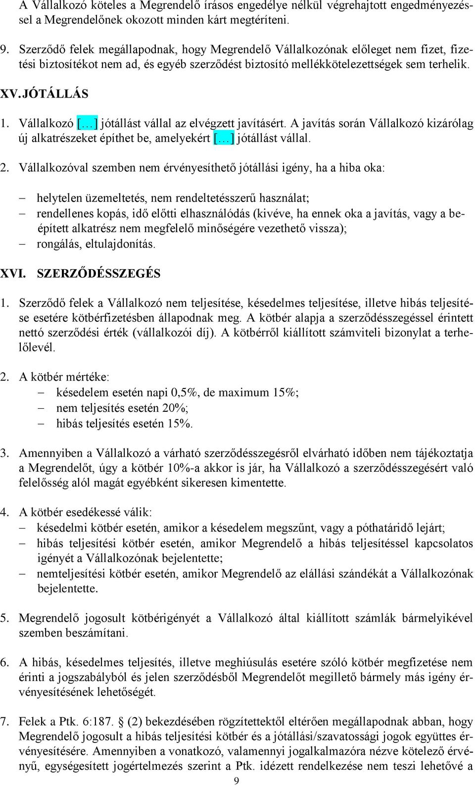 Vállalkozó [ ] jótállást vállal az elvégzett javításért. A javítás során Vállalkozó kizárólag új alkatrészeket építhet be, amelyekért [ ] jótállást vállal. 2.