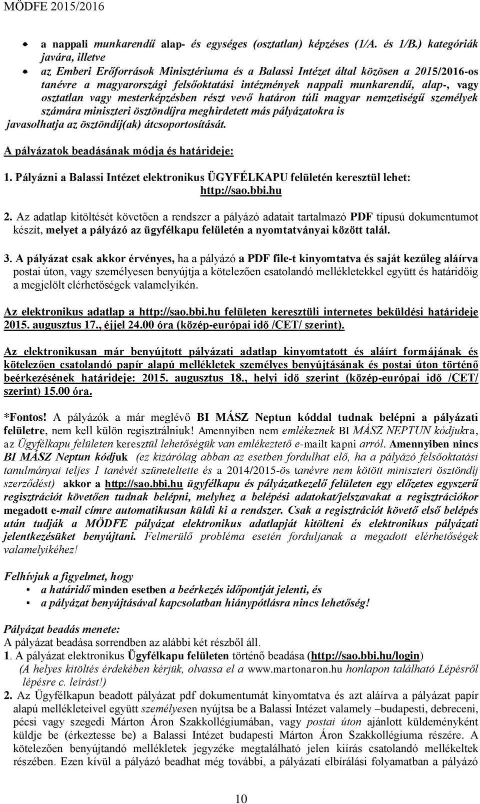 osztatlan vagy mesterképzésben részt vevő határon túli magyar nemzetiségű személyek számára miniszteri ösztöndíjra meghirdetett más pályázatokra is javasolhatja az ösztöndíj(ak) átcsoportosítását.