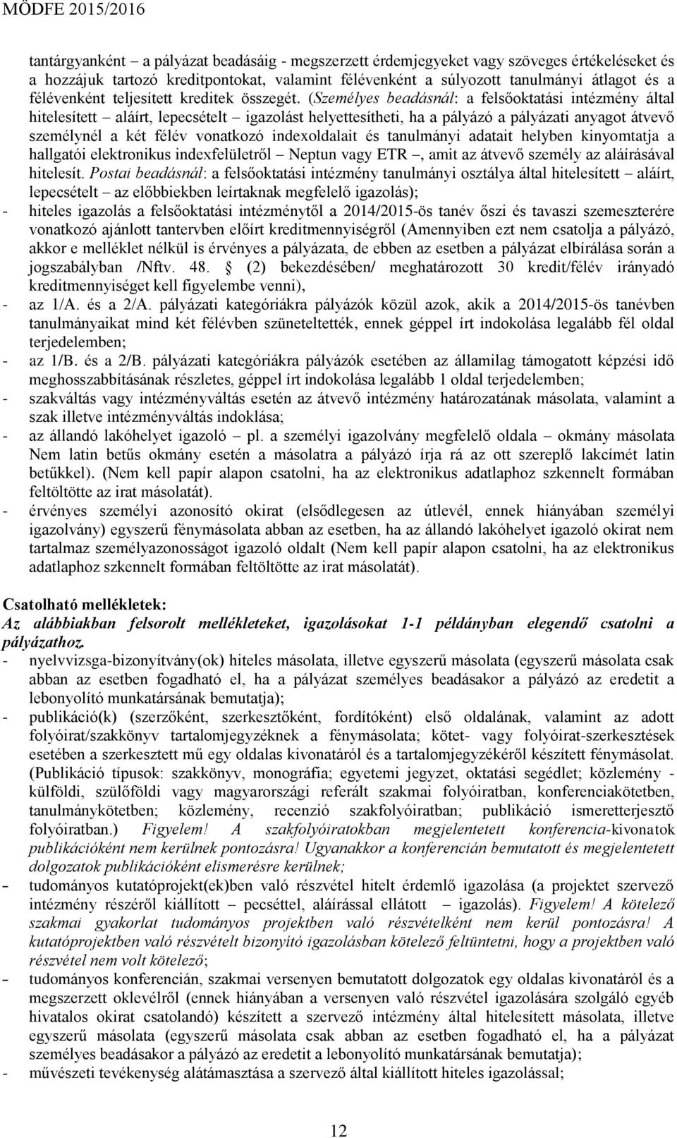 (Személyes beadásnál: a felsőoktatási intézmény által hitelesített aláírt, lepecsételt igazolást helyettesítheti, ha a pályázó a pályázati anyagot átvevő személynél a két félév vonatkozó
