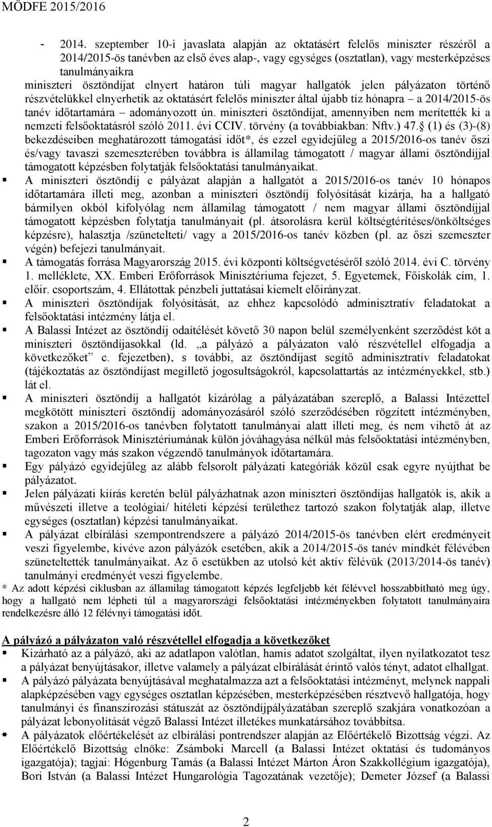 ösztöndíjat elnyert határon túli magyar hallgatók jelen pályázaton történő részvételükkel elnyerhetik az oktatásért felelős miniszter által újabb tíz hónapra a 2014/2015-ös tanév időtartamára