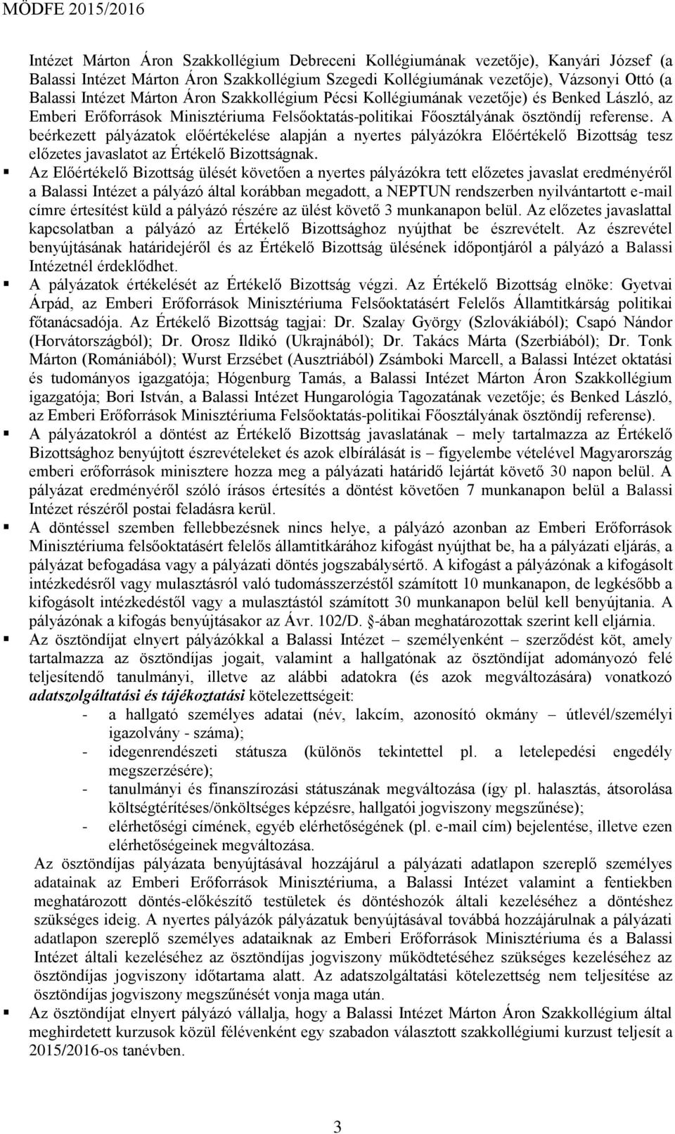 A beérkezett pályázatok előértékelése alapján a nyertes pályázókra Előértékelő Bizottság tesz előzetes javaslatot az Értékelő Bizottságnak.
