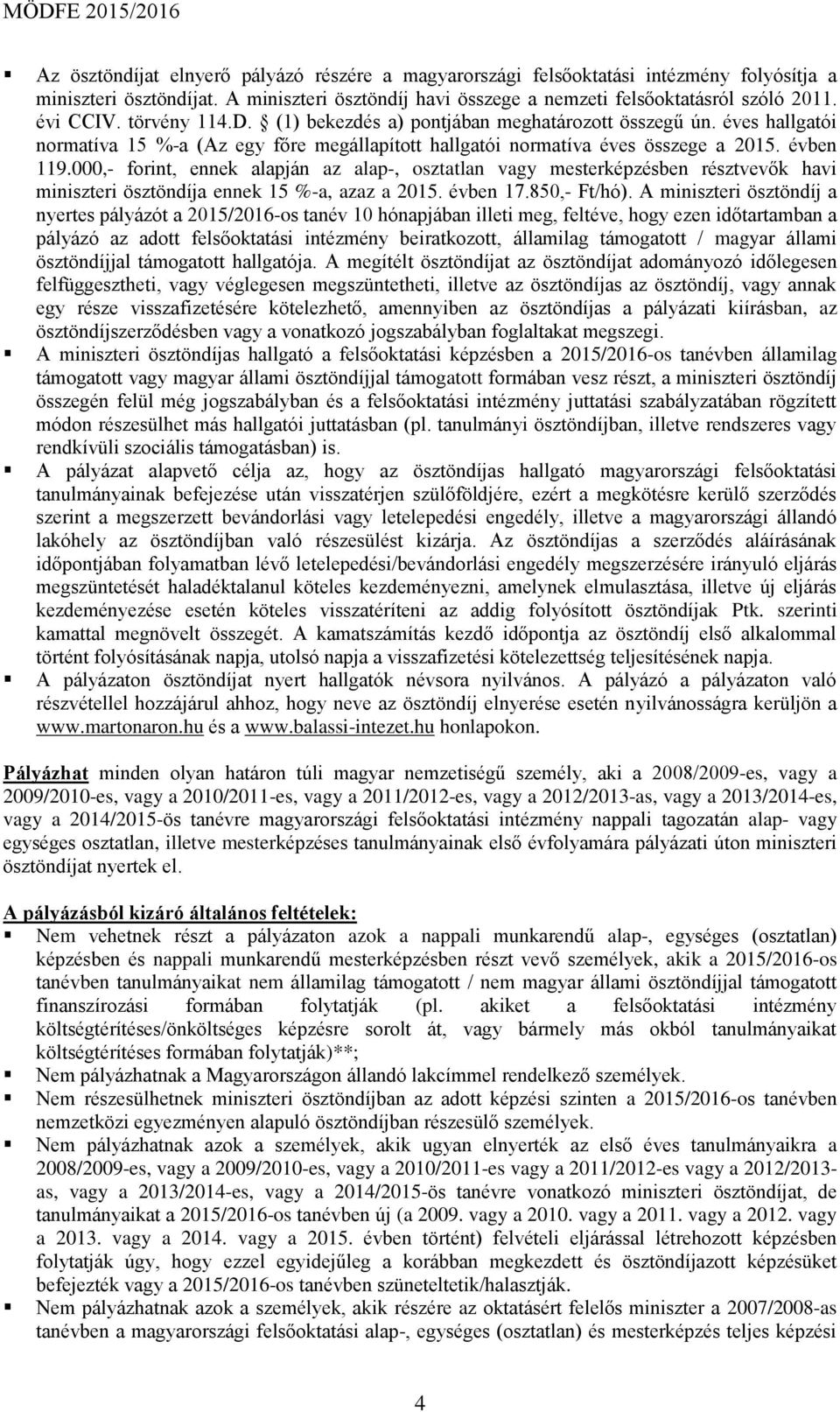 000,- forint, ennek alapján az alap-, osztatlan vagy mesterképzésben résztvevők havi miniszteri ösztöndíja ennek 15 %-a, azaz a 2015. évben 17.850,- Ft/hó).
