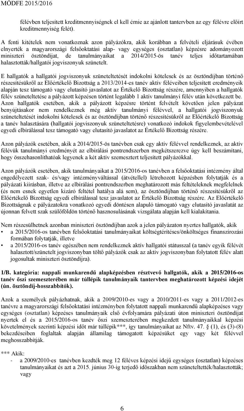 ösztöndíjat, de tanulmányaikat a 2014/2015-ös tanév teljes időtartamában halasztották/hallgatói jogviszonyuk szünetelt.