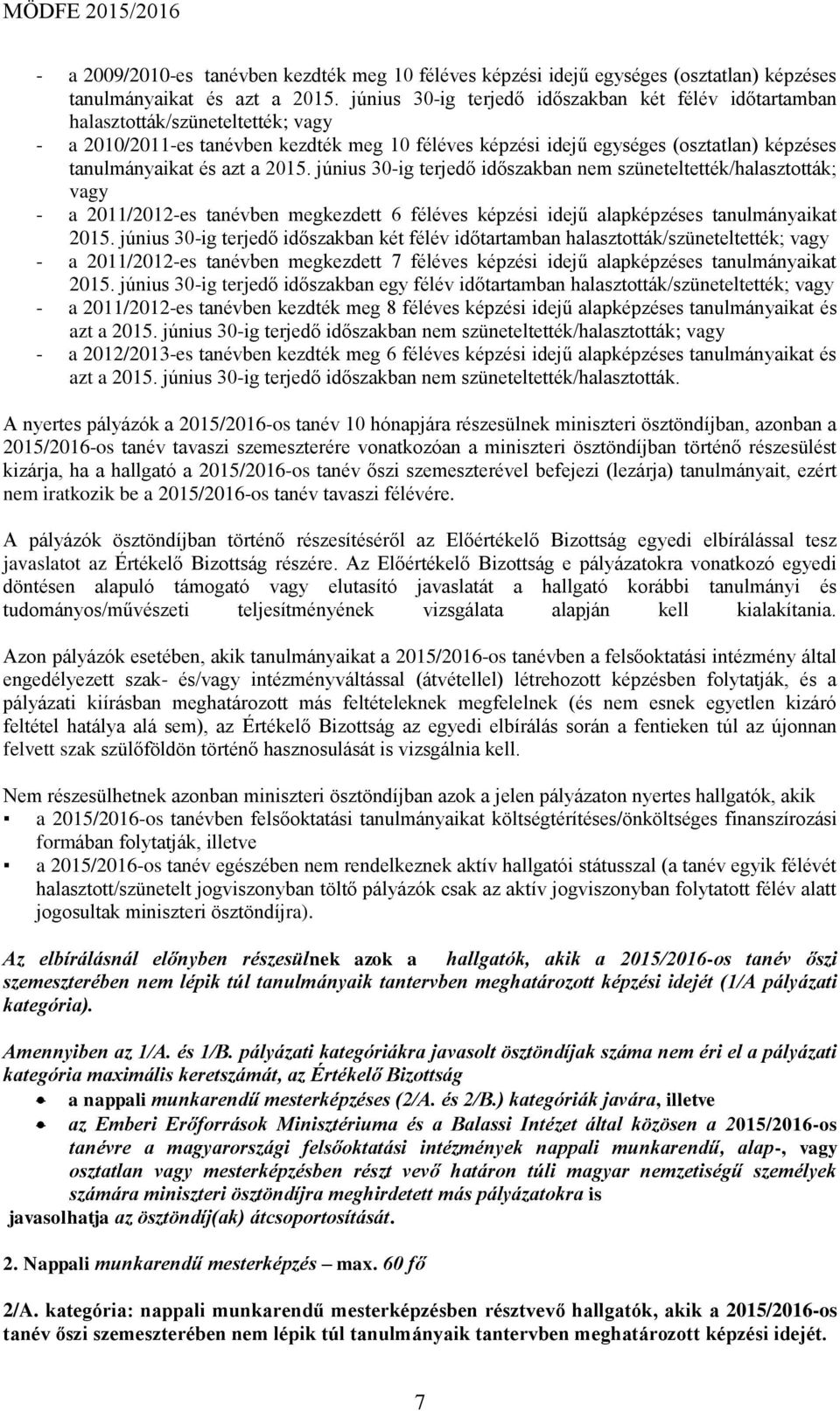azt a 2015. június 30-ig terjedő időszakban nem szüneteltették/halasztották; vagy - a 2011/2012-es tanévben megkezdett 6 féléves képzési idejű alapképzéses tanulmányaikat 2015.