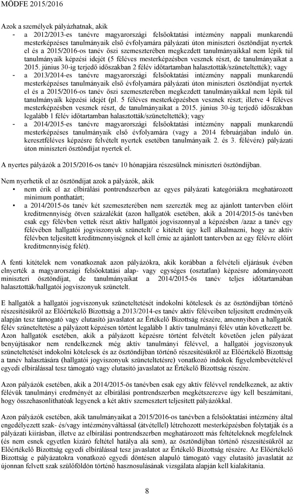 2015. június 30-ig terjedő időszakban 2 félév időtartamban halasztották/szüneteltették); vagy - a 2013/2014-es tanévre magyarországi felsőoktatási intézmény nappali munkarendű mesterképzéses
