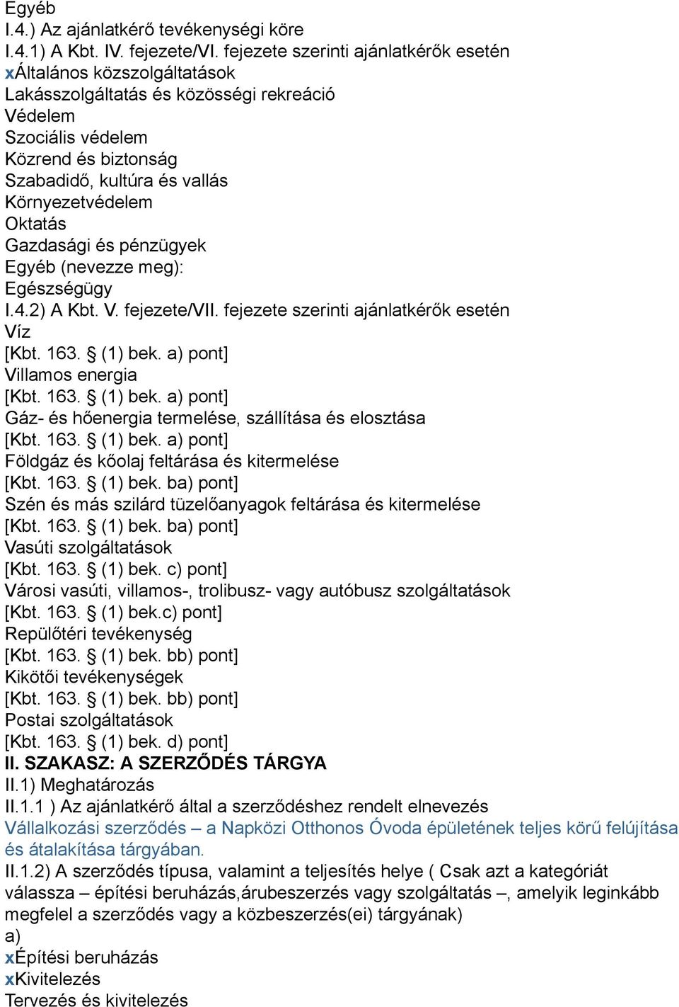 Környezetvédelem Oktatás Gazdasági és pénzügyek Egyéb (nevezze meg): Egészségügy I.4.2) A Kbt. V. fejezete/vii. fejezete szerinti ajánlatkérők esetén Víz [Kbt. 163. (1) bek.