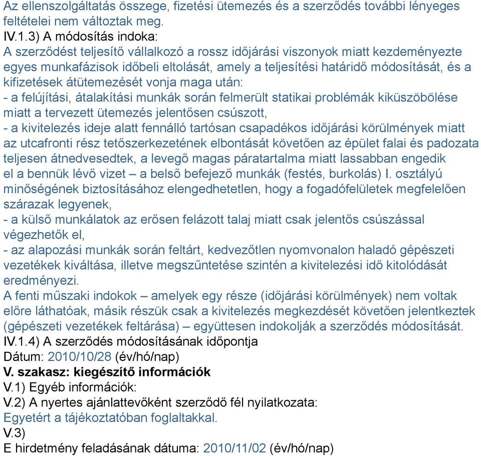 kifizetések átütemezését vonja maga után: - a felújítási, átalakítási munkák során felmerült statikai problémák kiküszöbölése miatt a tervezett ütemezés jelentősen csúszott, - a kivitelezés ideje